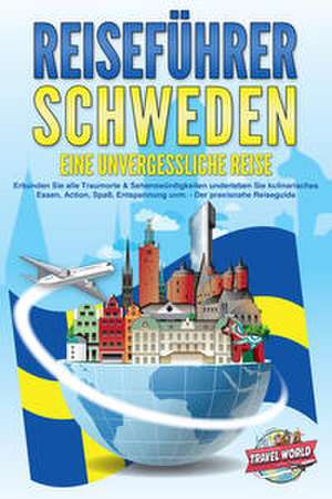 REISEFÜHRER Schweden - Eine unvergessliche Reise: Erkunden Sie alle Traumorte und Sehenswürdigkeiten und erleben Sie Kulinarisches, Action, Spaß, Entspannung uvm. - Der praxisnahe Reiseguide de Travel World