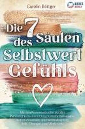 Die 7 Säulen des Selbstwertgefühls: Mit den Powermethoden aus der Persönlichkeitsentwicklung zu mehr Selbstliebe, Selbstbewusstsein und Selbstakzeptanz (inkl. Übungen und Workbook) de Carolin Böttger