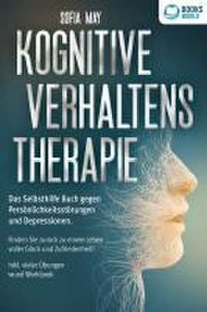 Kognitive Verhaltenstherapie: Das Selbsthilfe Buch gegen Persönlichkeitsstörungen und Depressionen. Finden Sie zurück zu einem Leben voller Glück und Zufriedenheit! Inkl. vieler Übungen und Workbook de Sofia May