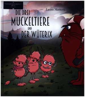 Die drei Muckeltiere und der Wüterix de Mattern Laura