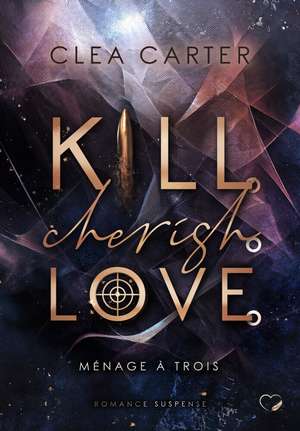 Kill. Cherish. Love. de Clea Carter
