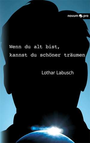 Wenn du alt bist, kannst du schöner träumen de Lothar Labusch