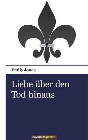 Liebe Ber Den Tod Hinaus: ] de Emily Jones