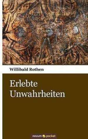 Erlebte Unwahrheiten de Willibald Rothen