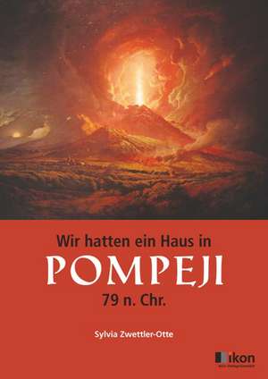 Wir hatten ein Haus in Pompeji 79 n. Chr. de Sylvia Zwettler-Otte