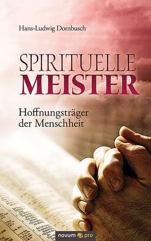 Spirituelle Meister - Hoffnungsträger der Menschheit de Hans-Ludwig Dornbusch