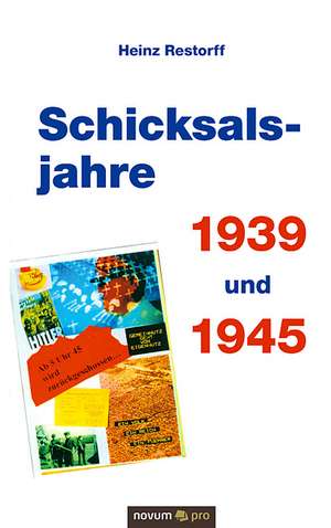 Schicksalsjahre 1939 und 1945 de Heinz Restorff