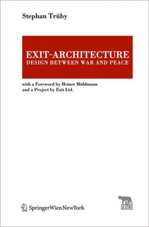 Exit–Architecture. Design Between War and Peace – With a Foreword by Heiner Mühlmann and a Project by Exit Ltd. de Stephan Trüby