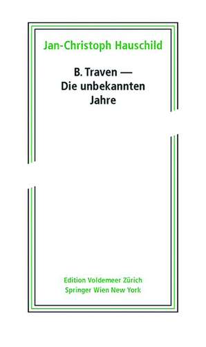 B. Traven – Die unbekannten Jahre de Jan–christoph Hauschild