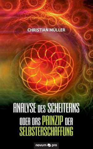 Analyse des Scheiterns oder das Prinzip der Selbsterschaffung de Christian Müller