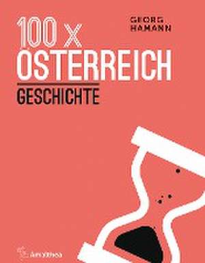 100 x Österreich: Geschichte de Georg Hamann