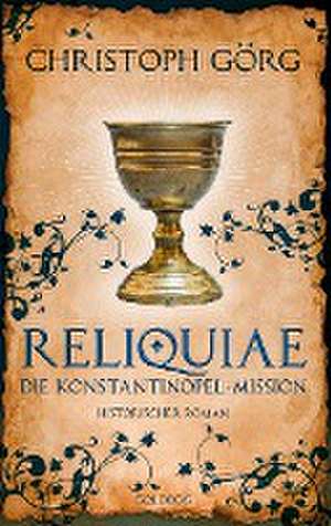 Reliquiae - Die Konstantinopel-Mission - Mittelalter-Roman über eine Reise quer durch Europa im Jahr 1193. Nachfolgeband von "Der Troubadour" de Christoph Görg