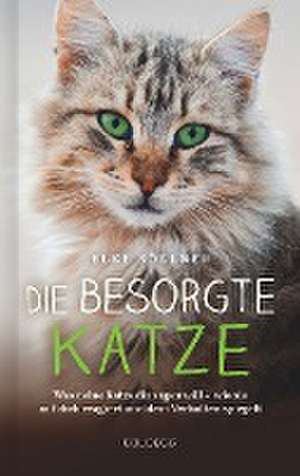 Die besorgte Katze. Was Ihre Katze Ihnen sagen möchte. Warum Schnurren nicht immer Wohlgefühl bedeutet und wie Hauskatzen spüren, dass ihr Mensch nicht mit sich im Reinen ist. de Elke Söllner