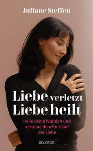 Liebe verletzt, Liebe heilt SPIEGEL-Bestseller de Juliane Steffen