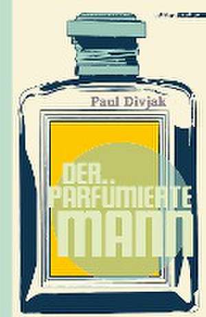 Der parfümierte Mann de Paul Divjak