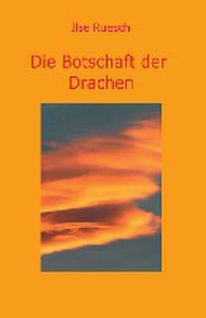 Die Botschaft der Drachen de Ilse Ruesch