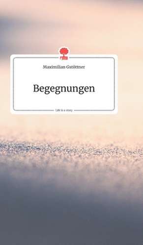 Begegnungen. Life is a Story - story.one de Maximilian Gstöttner