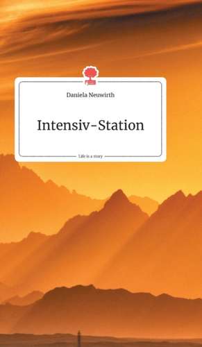 Intensiv-Station. Life is a Story - story.one de Daniela Neuwirth