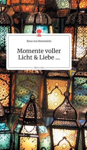 Momente voller Licht und Liebe. Life is a Story - story.one de Rena von Ravenstein