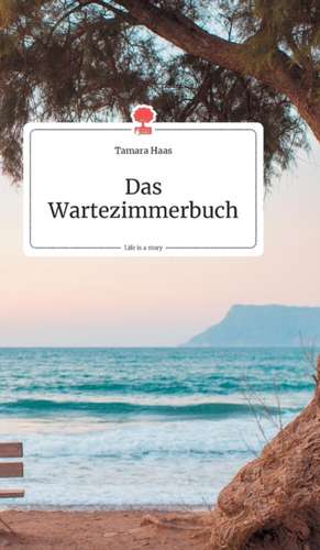 Das Wartezimmerbuch. Life is a Story - story.one de Tamara Haas