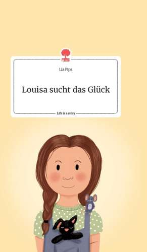 Louisa sucht das Glück. Life is a Story - story.one de Lia Pipa