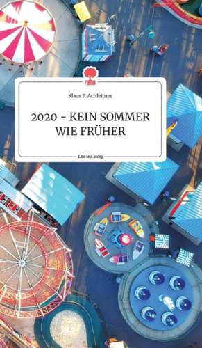 2020 - KEIN SOMMER WIE FRüHER. Life is a Story - story.one de Klaus P. Achleitner