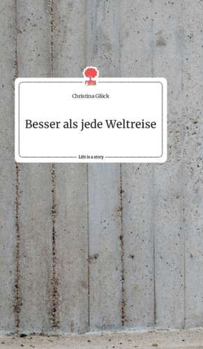 Besser als jede Weltreise. Life is a Story - story.one de Christina Glück