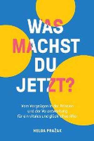 WAS MACHST DU JETZT? de Helga Prazak