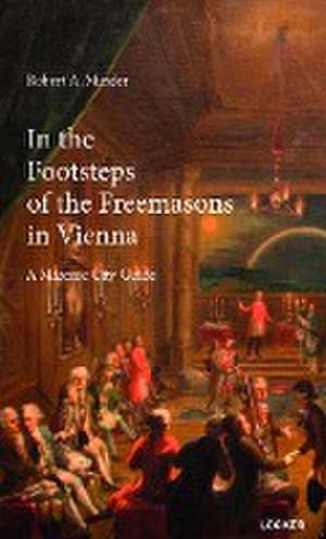 In the Footsteps of the Freemasons in Vienna de Robert A. Minder