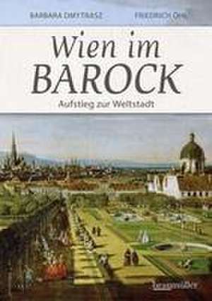 Wien im Barock - Aufstieg zur Weltstadt de Barbara Dmytrasz