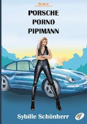 Porsche, Porno, Pipimann de Sybille Schönherr