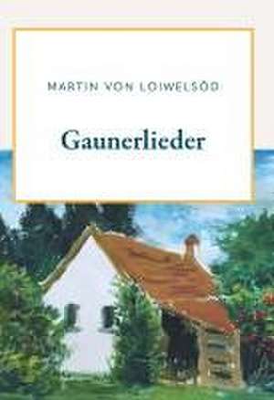 Gaunerlieder de Martin von Loiwelsöd