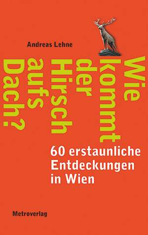 Wie kommt der Hirsch aufs Dach? de Andreas Lehne