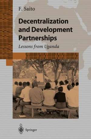 Decentralization and Development Partnership: Lessons from Uganda de Fumihiko Saito