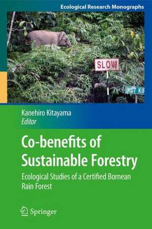 Co-benefits of Sustainable Forestry: Ecological Studies of a Certified Bornean Rain Forest de Kanehiro Kitayama