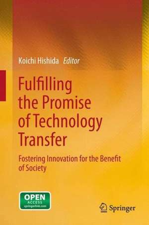 Fulfilling the Promise of Technology Transfer: Fostering Innovation for the Benefit of Society de Koichi Hishida