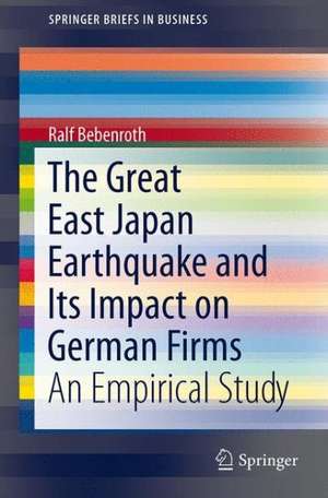 The Great East Japan Earthquake and Its Impact on German Firms: An Empirical Study de Ralf Bebenroth