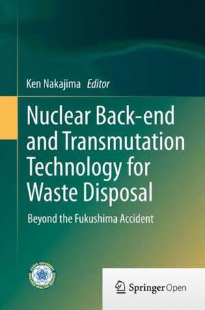 Nuclear Back-end and Transmutation Technology for Waste Disposal: Beyond the Fukushima Accident de Ken Nakajima