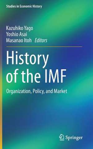 History of the IMF: Organization, Policy, and Market de Kazuhiko Yago