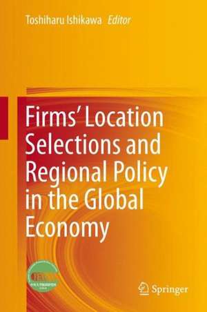 Firms’ Location Selections and Regional Policy in the Global Economy de Toshiharu Ishikawa