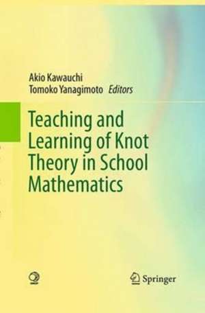 Teaching and Learning of Knot Theory in School Mathematics de Akio Kawauchi