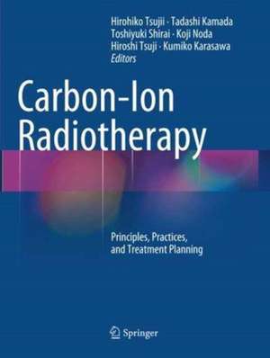 Carbon-Ion Radiotherapy: Principles, Practices, and Treatment Planning de Hirohiko Tsujii