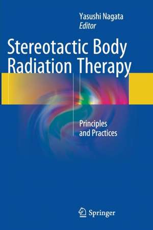 Stereotactic Body Radiation Therapy: Principles and Practices de Yasushi Nagata