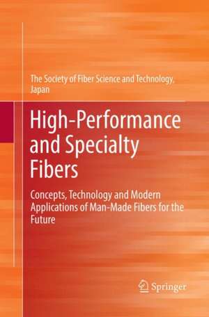 High-Performance and Specialty Fibers: Concepts, Technology and Modern Applications of Man-Made Fibers for the Future de Japan The Society of Fiber Science and Techno