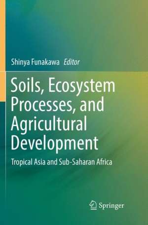 Soils, Ecosystem Processes, and Agricultural Development de Shinya Funakawa