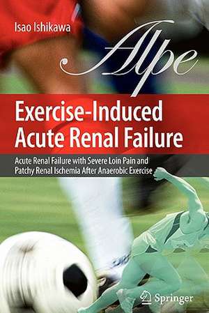 Exercise-Induced Acute Renal Failure: Acute Renal Failure with Severe Loin Pain and Patchy Renal Ischemia after Anaerobic Exercise de Isao Ishikawa