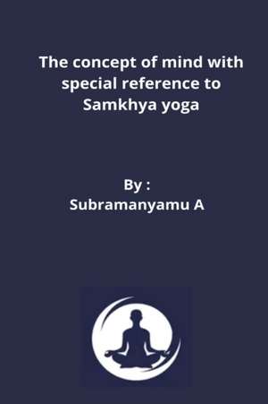 The concept of mind with special reference to Samkhya yoga de Subramanyamu A