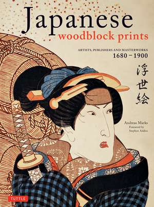 Japanese Woodblock Prints: Artists, Publishers and Masterworks: 1680 - 1900 de Andreas Marks