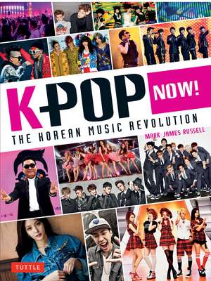 K-POP Now!: The Korean Music Revolution de Mark James Russell