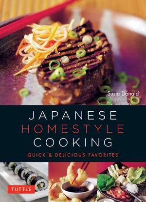 Japanese Homestyle Cooking: Quick and Delicious Favorites de Susie Donald